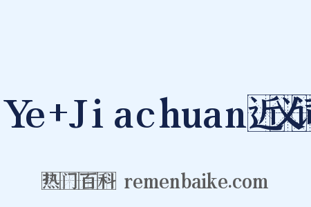 Ye+Jiachuan近义词是什么意思的图片
